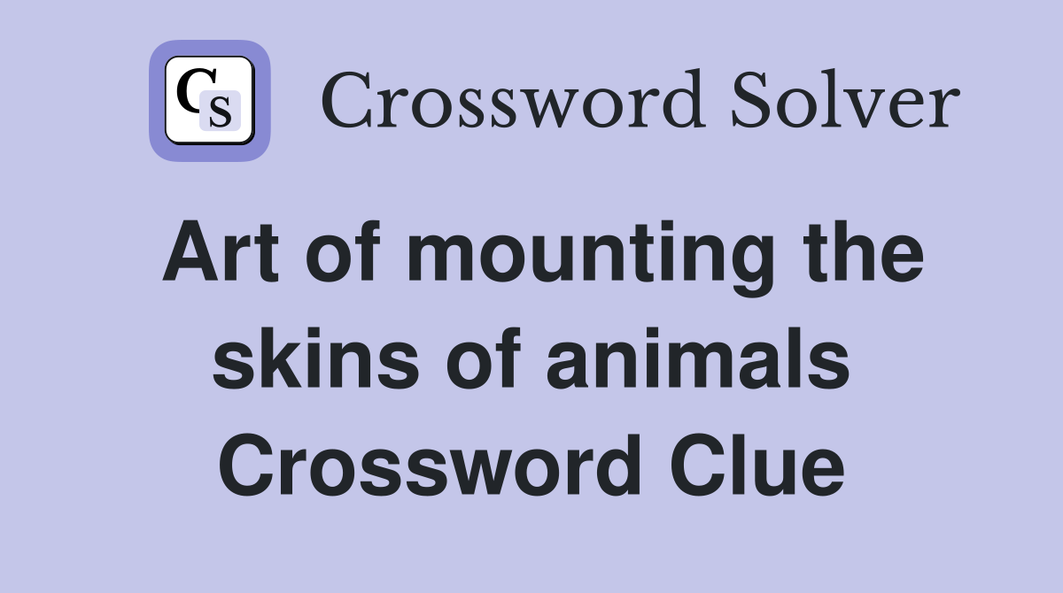 Art of mounting the skins of animals Crossword Clue
