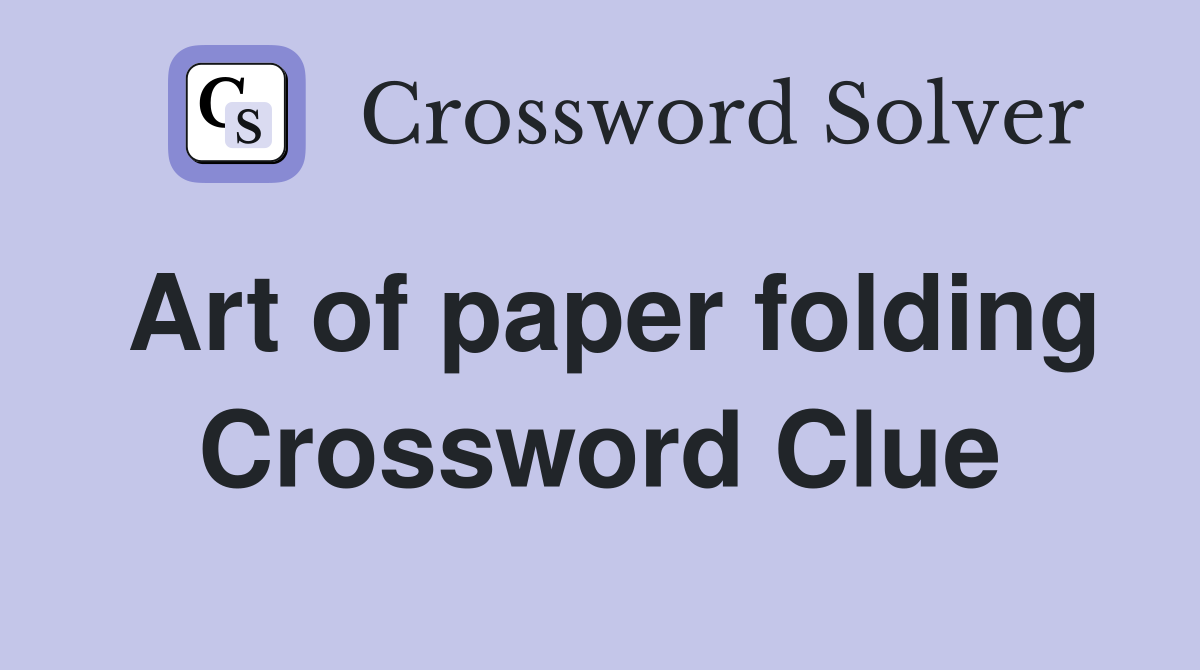 Art of paper folding Crossword Clue