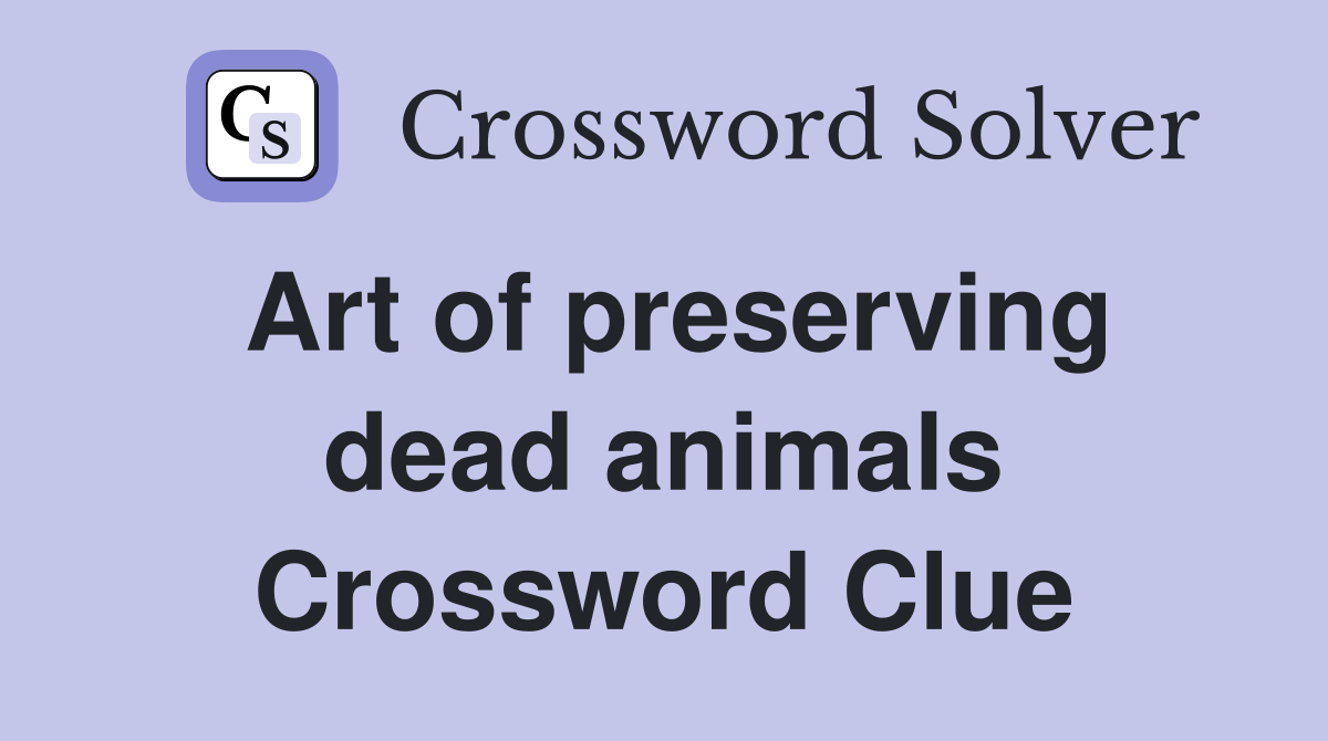 Art of preserving dead animals Crossword Clue