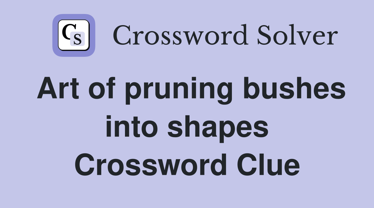 Art of pruning bushes into shapes Crossword Clue