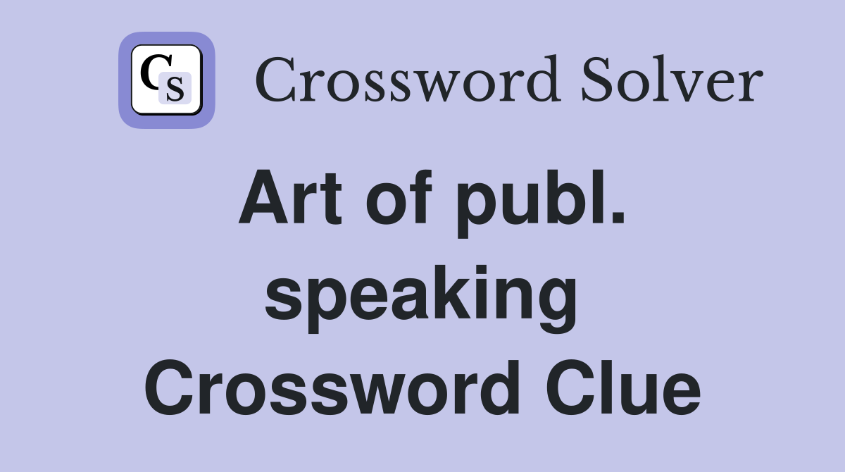Art of publ. speaking Crossword Clue