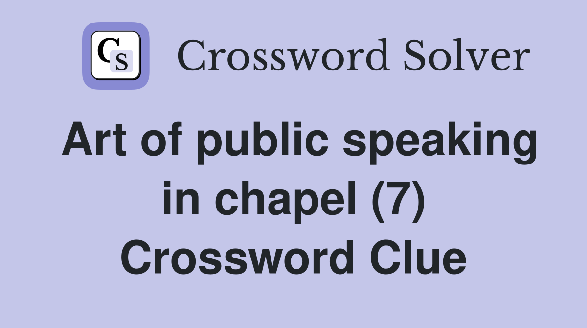 Art of public speaking in chapel (7) Crossword Clue