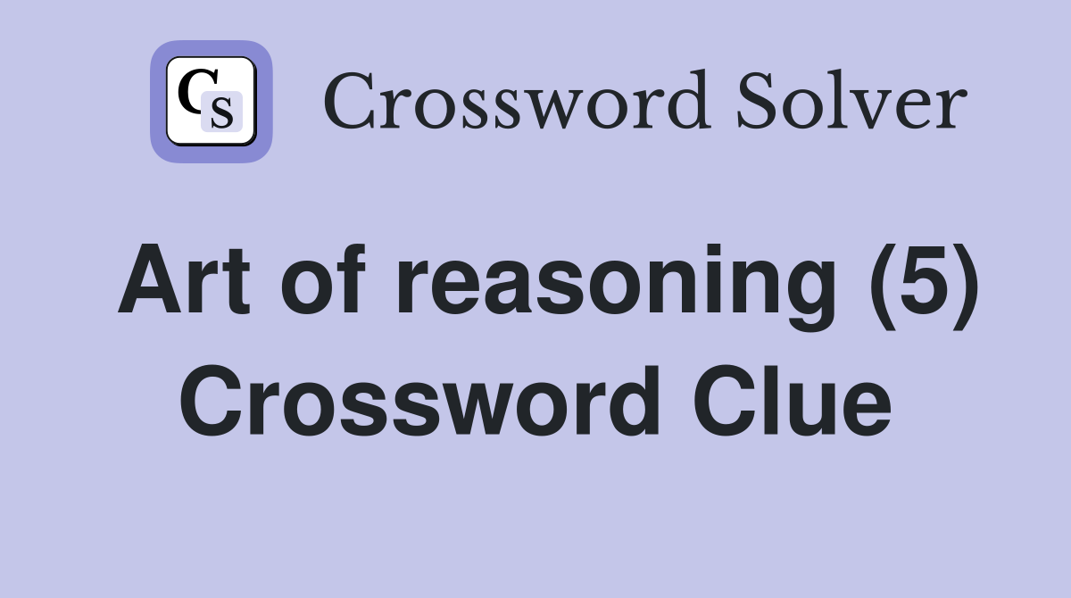 Art of reasoning (5) Crossword Clue