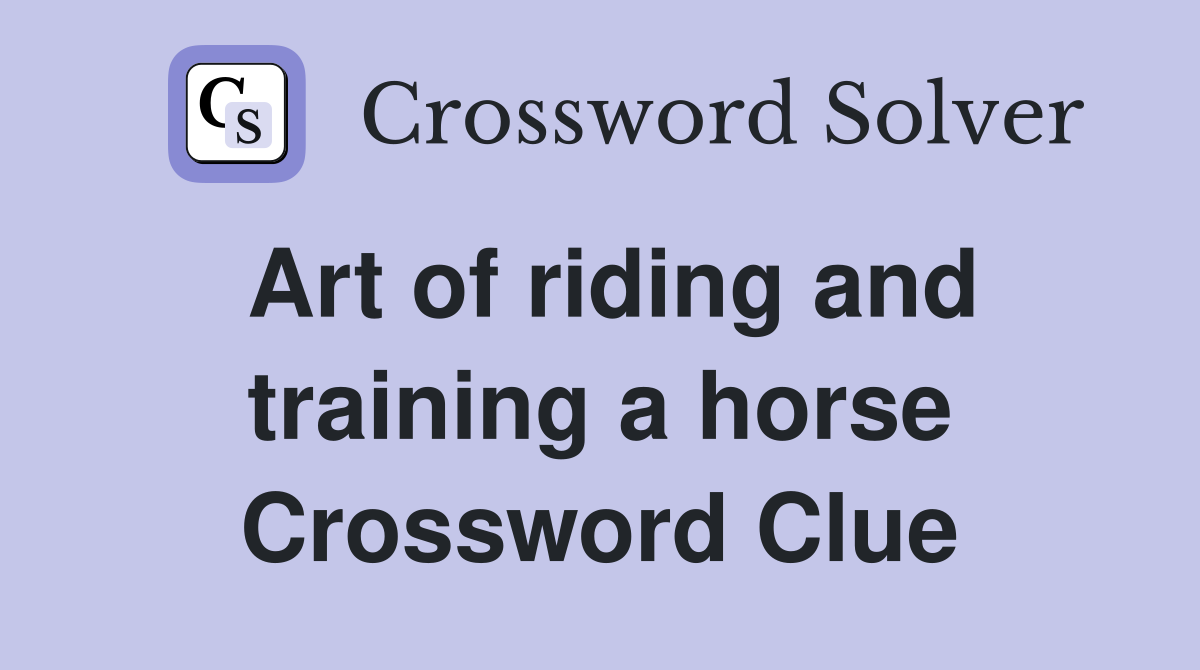 Art of riding and training a horse Crossword Clue