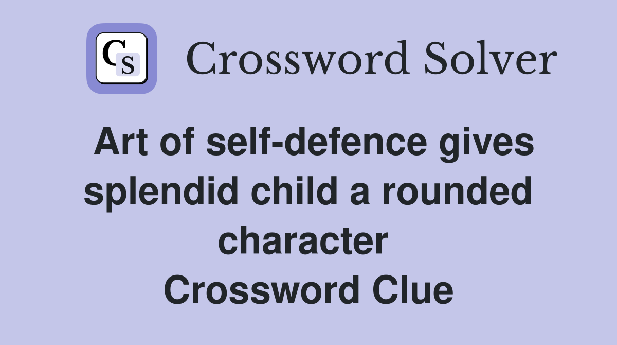 Art of self-defence gives splendid child a rounded character  Crossword Clue
