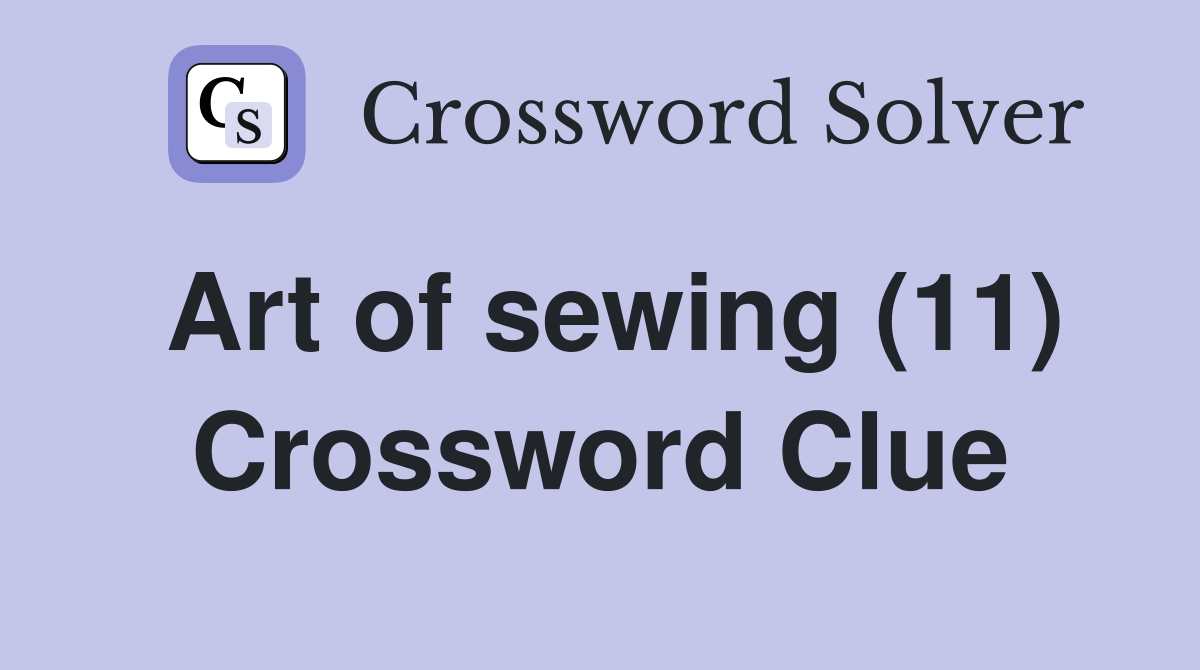 Art of sewing (11) Crossword Clue