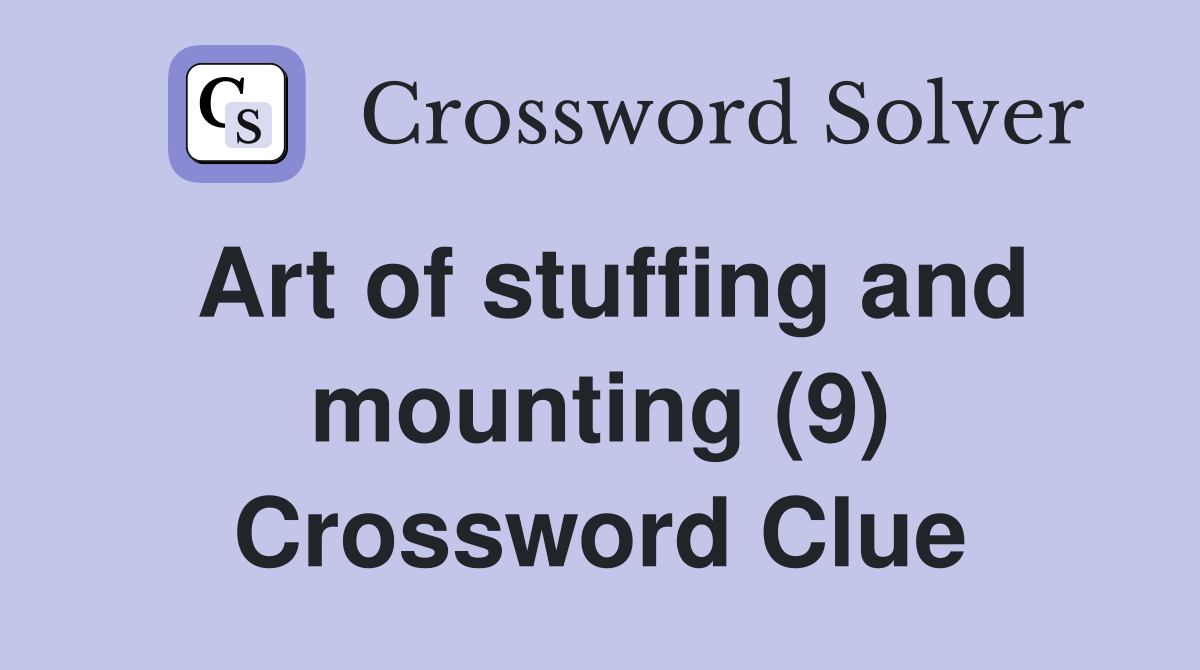 Art of stuffing and mounting (9) Crossword Clue