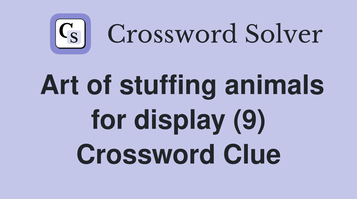 Art of stuffing animals for display (9) Crossword Clue