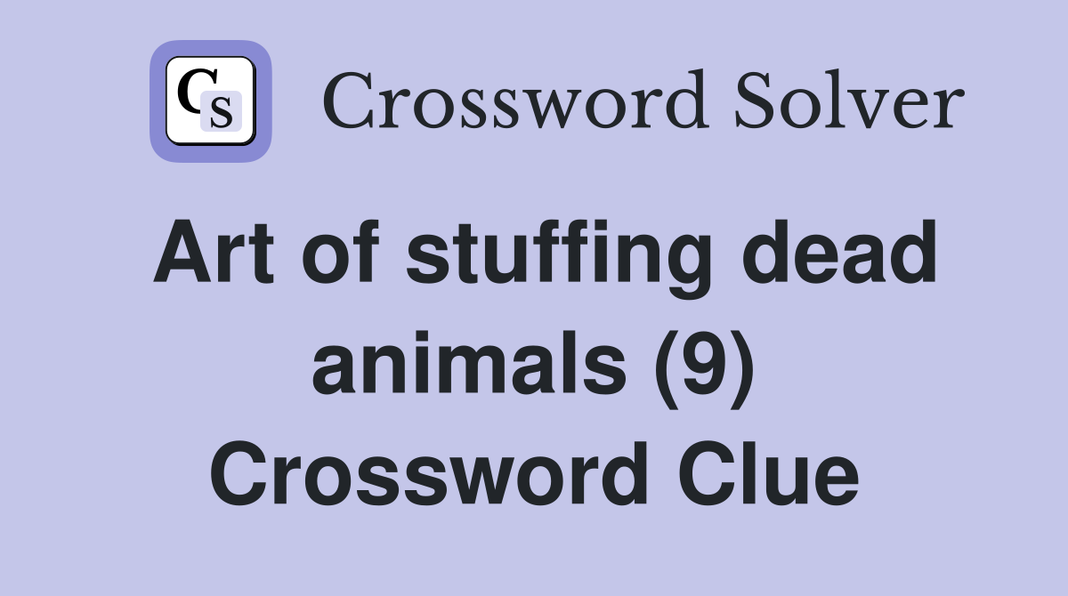 Art of stuffing dead animals (9) Crossword Clue