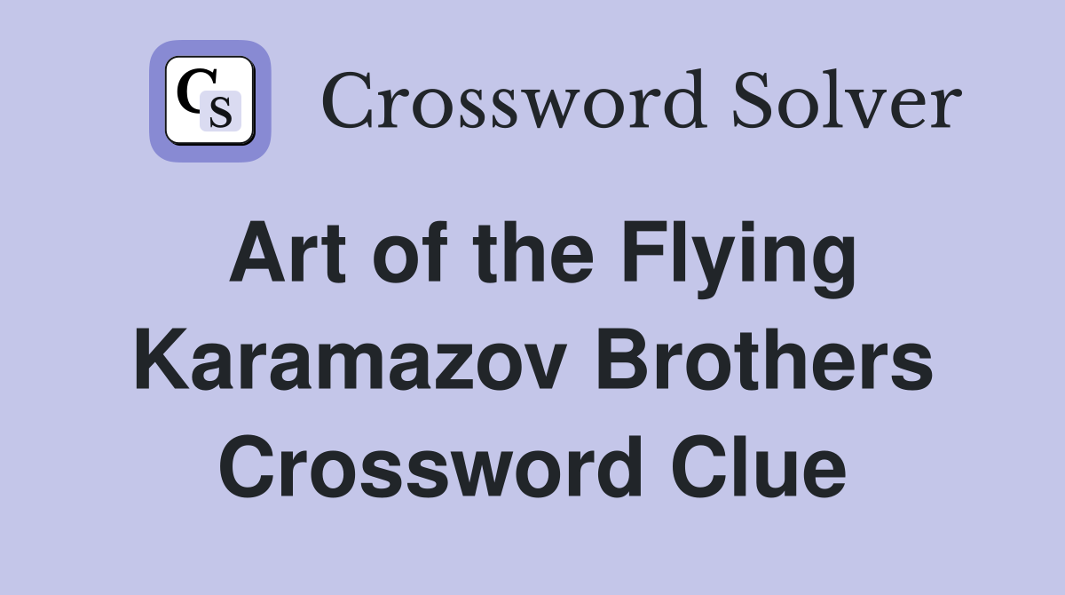 Art of the Flying Karamazov Brothers Crossword Clue
