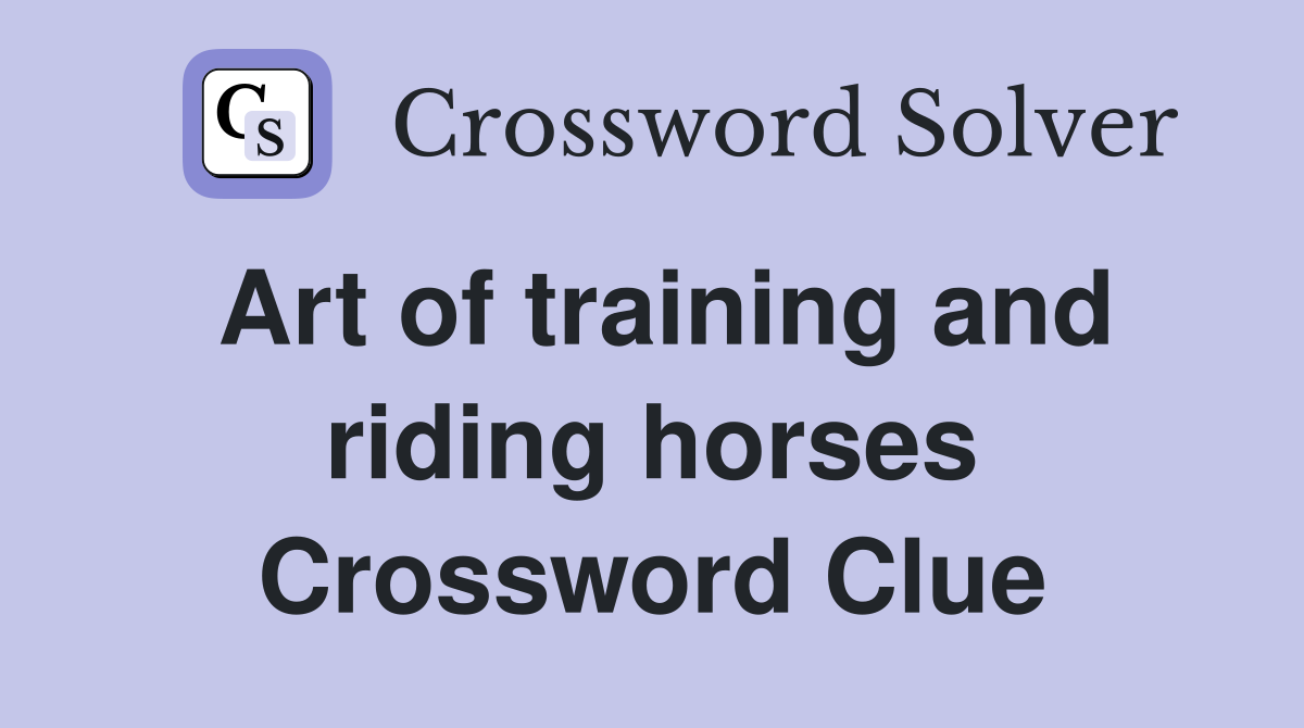 Art of training and riding horses Crossword Clue