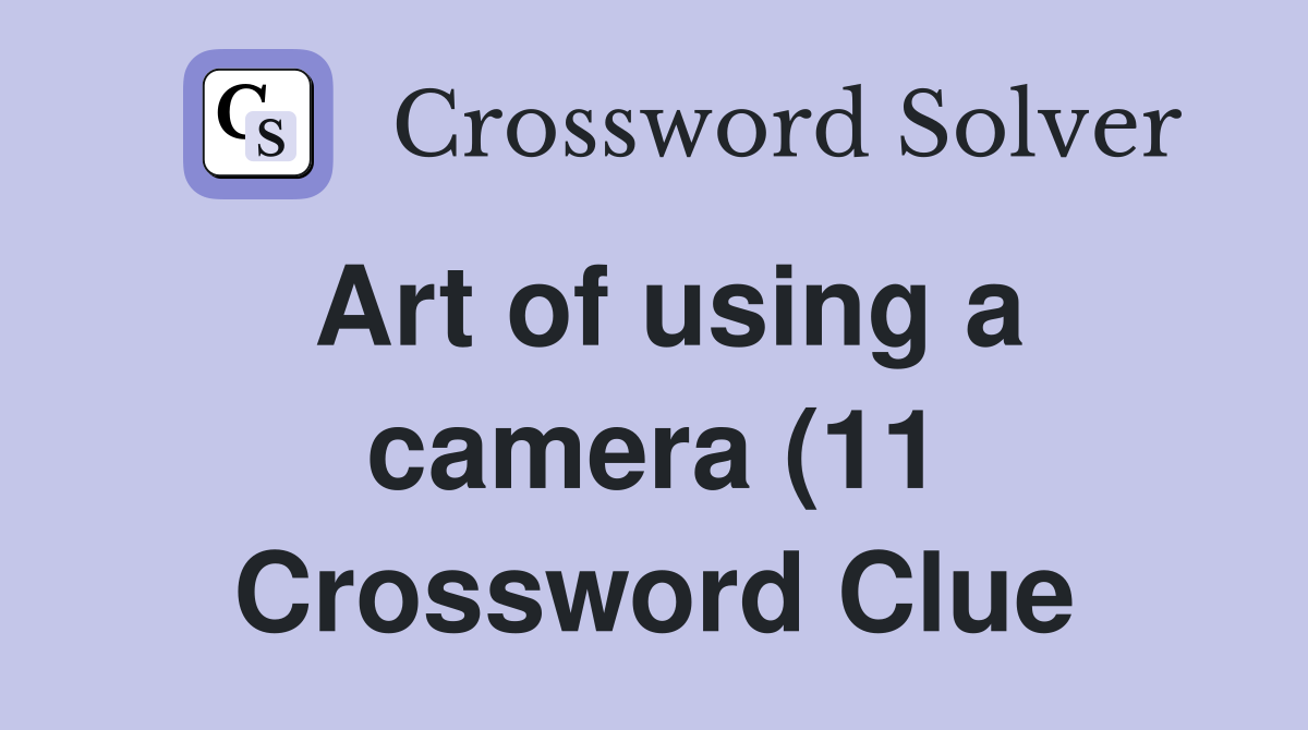 Art of using a camera (11) Crossword Clue Answers Crossword Solver Art of using a camera (11) Crossword Clue Answers Crossword Solver