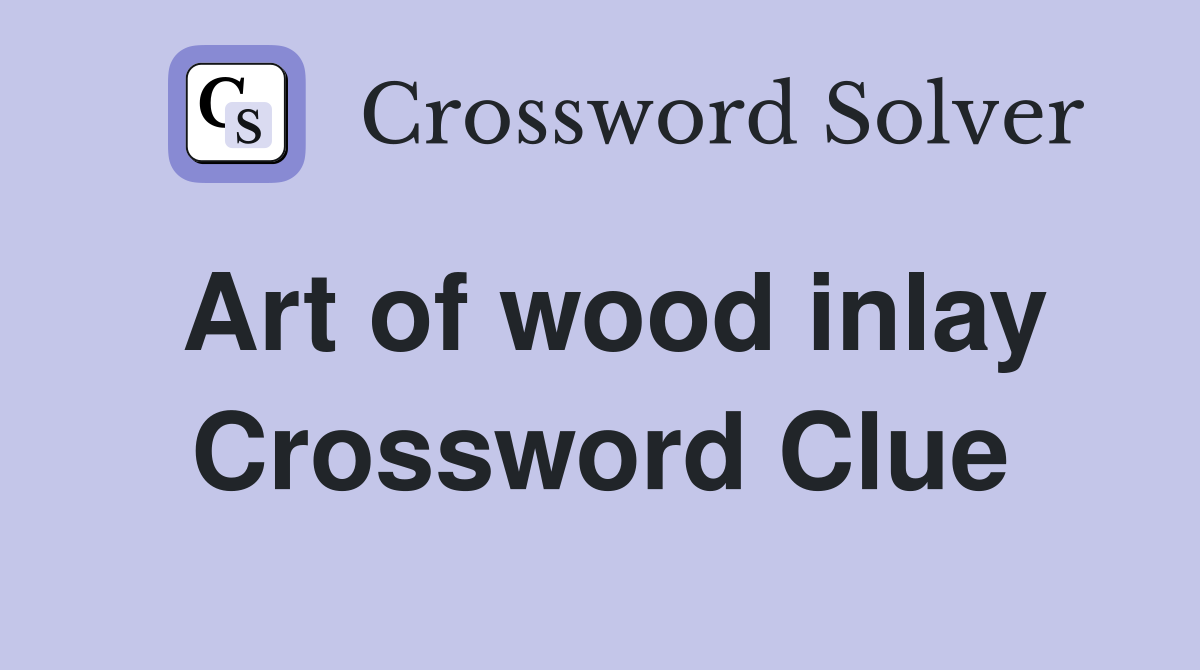 Art of wood inlay Crossword Clue