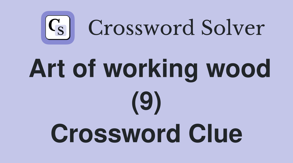 Art of working wood (9) Crossword Clue