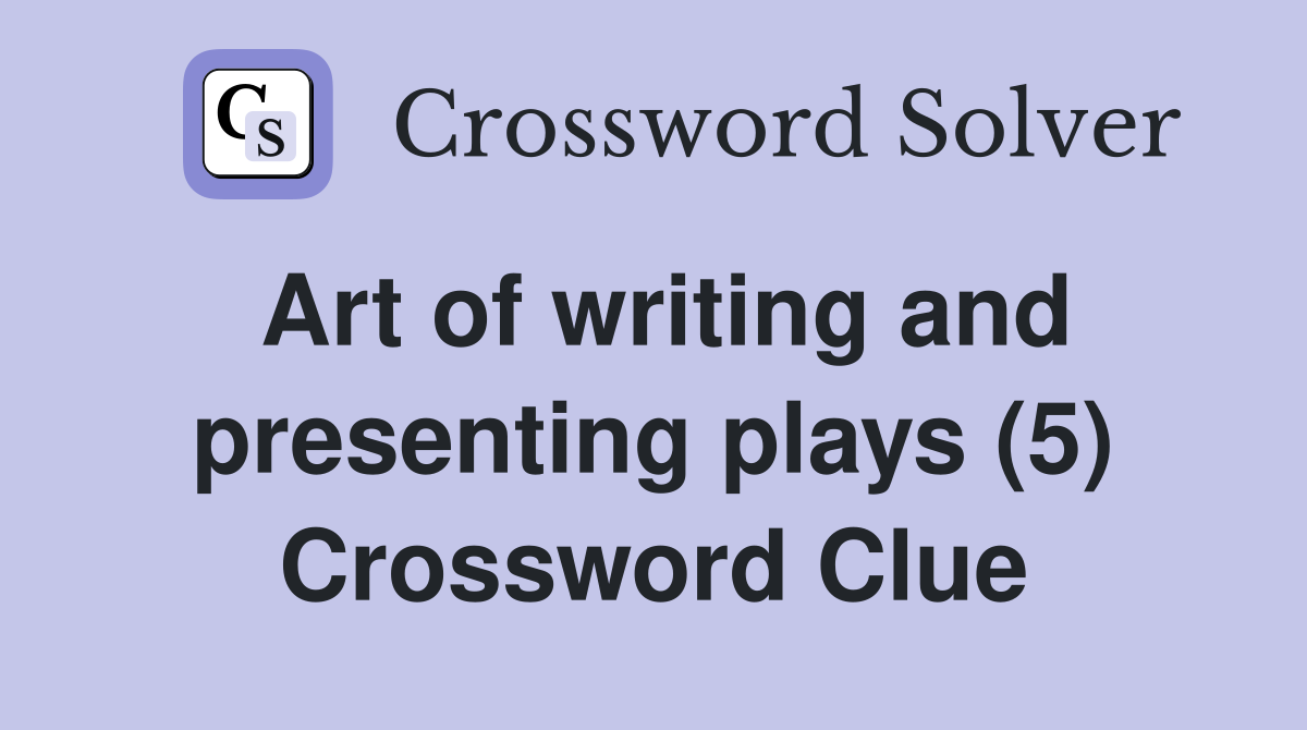 Art of writing and presenting plays (5) Crossword Clue