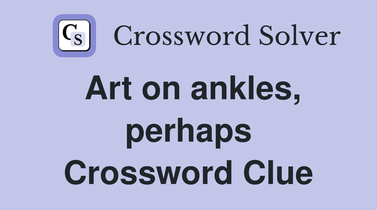 Art on ankles, perhaps Crossword Clue