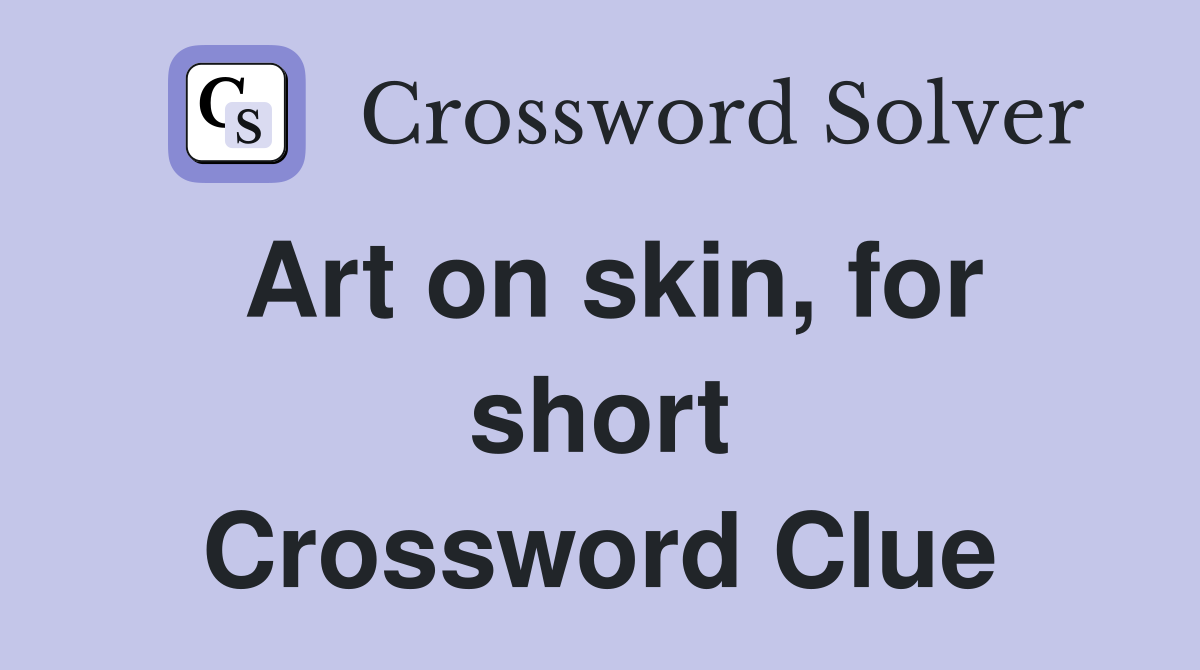 Art on skin, for short Crossword Clue