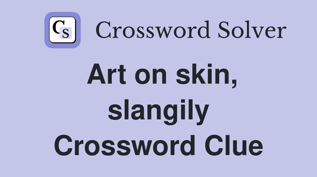 Art on skin, slangily Crossword Clue