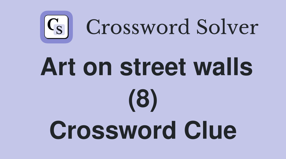 Art on street walls (8) Crossword Clue