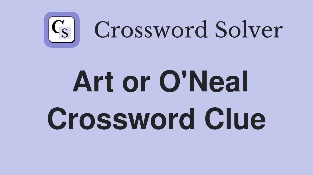 Art or O'Neal Crossword Clue