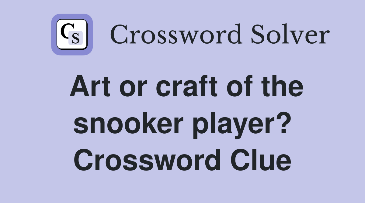 Art or craft of the snooker player? Crossword Clue