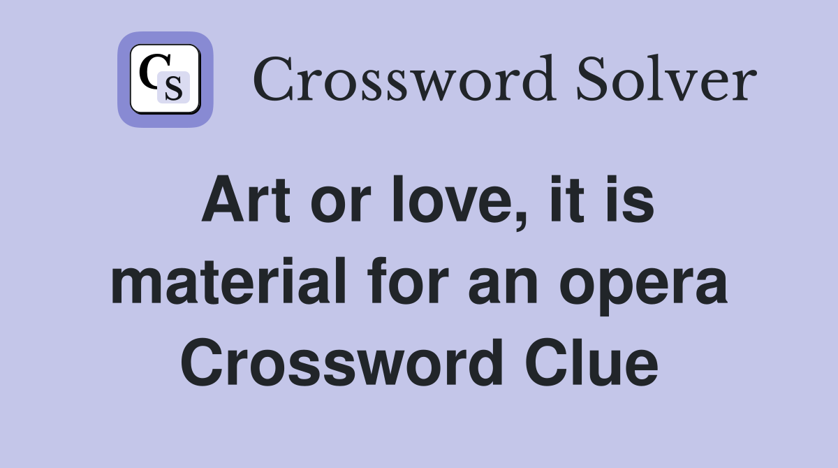 Art or love, it is material for an opera Crossword Clue