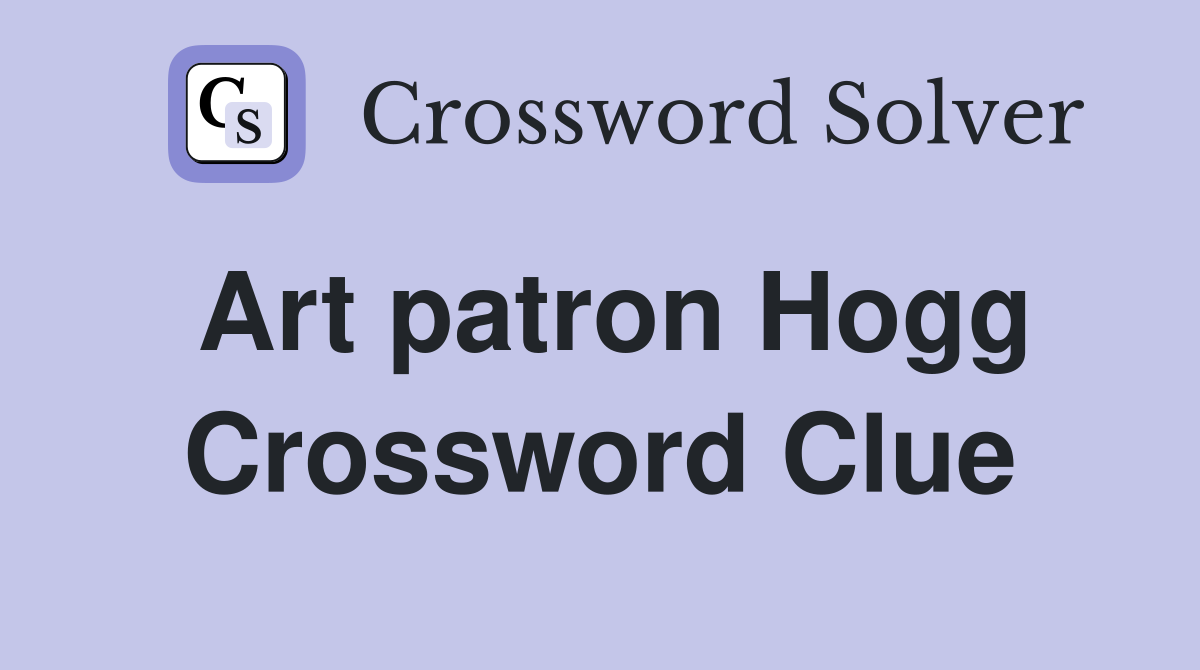 Art patron Hogg Crossword Clue