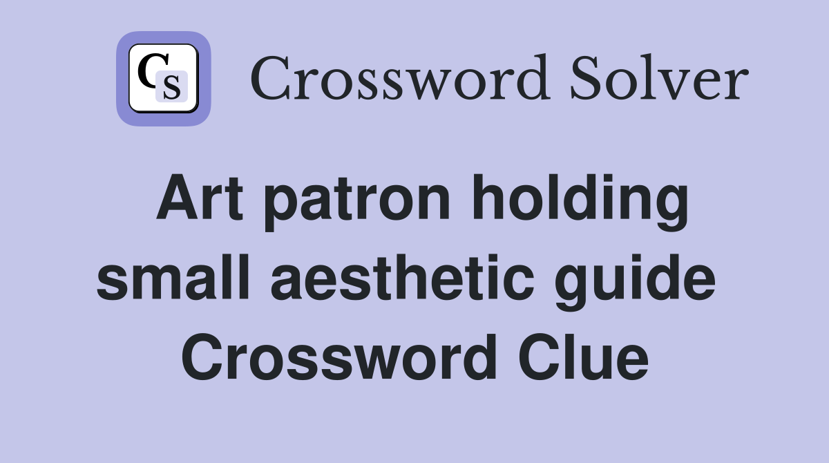 Art patron holding small aesthetic guide  Crossword Clue