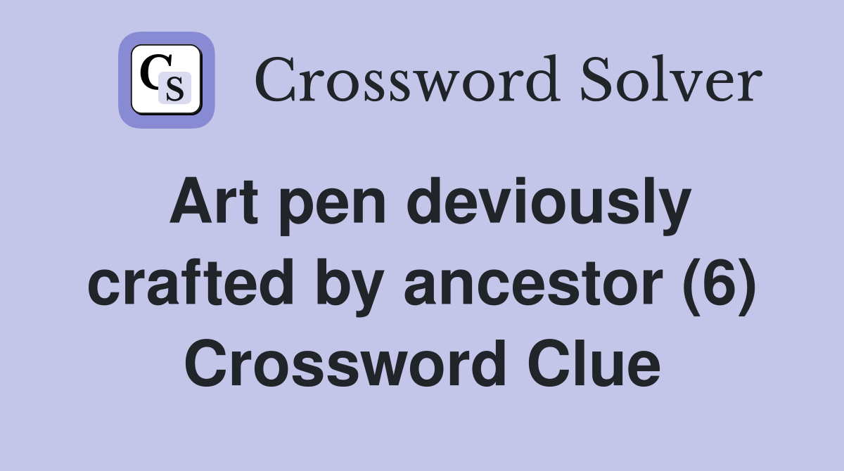 Art pen deviously crafted by ancestor (6) Crossword Clue