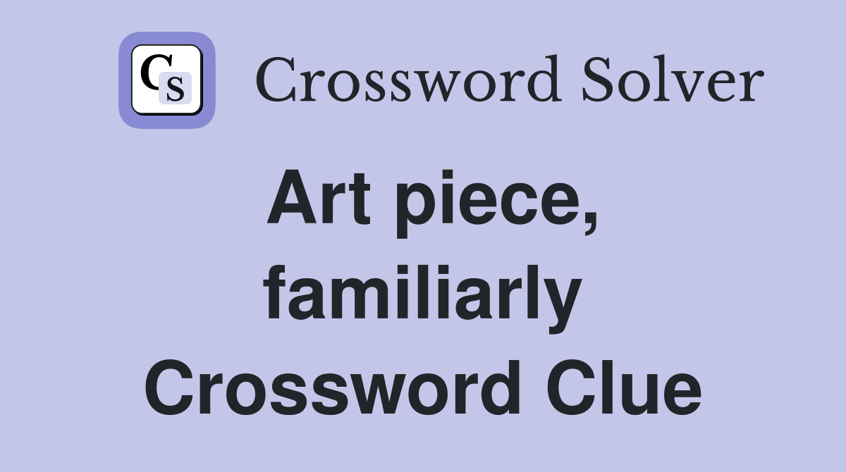 Art piece, familiarly Crossword Clue