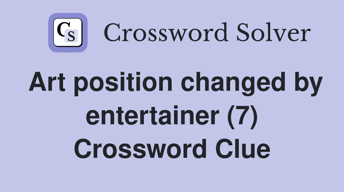 Art position changed by entertainer (7) Crossword Clue