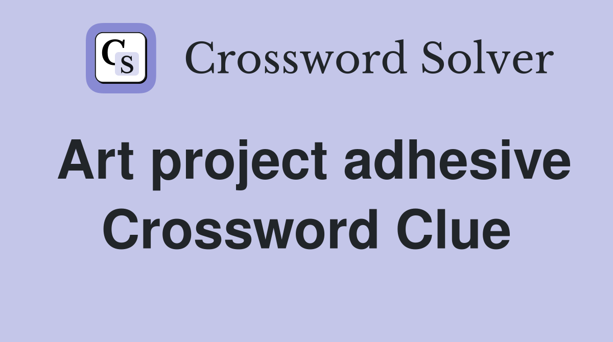 Art project adhesive Crossword Clue