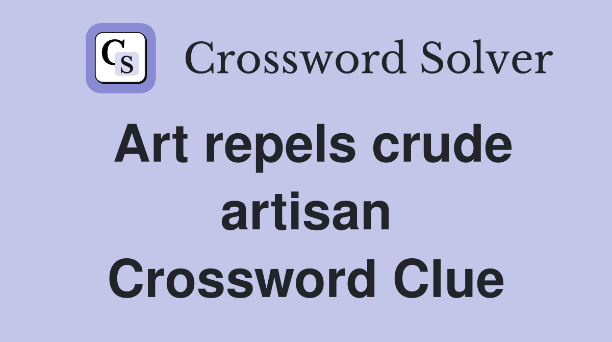Art repels crude artisan Crossword Clue