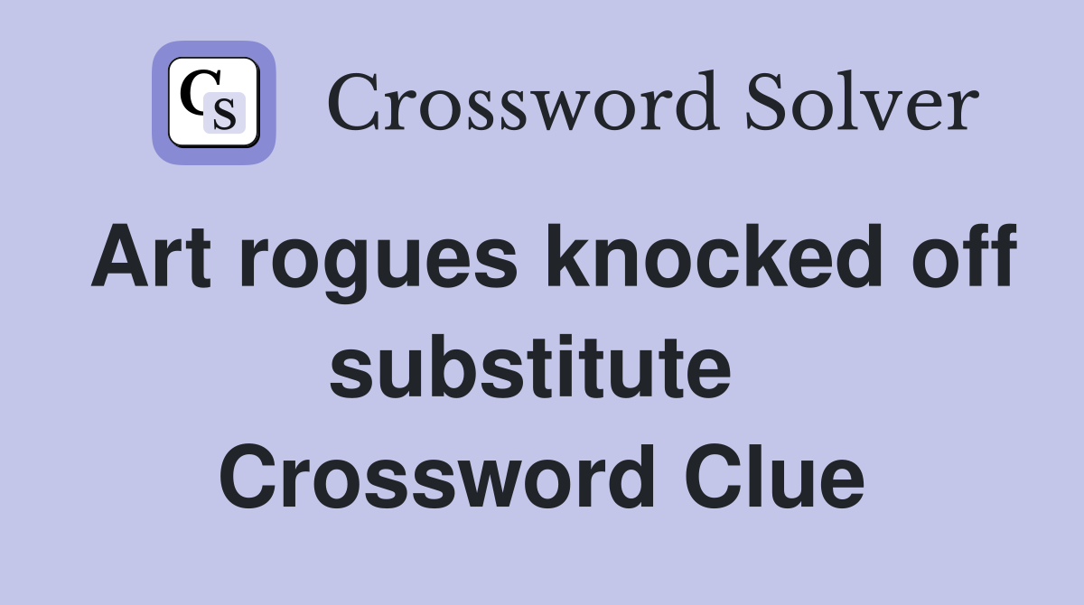 Art rogues knocked off substitute  Crossword Clue