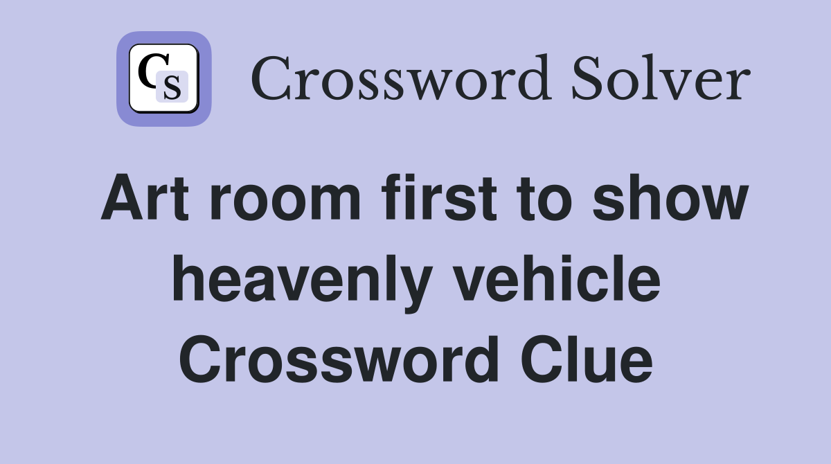 Art room first to show heavenly vehicle Crossword Clue