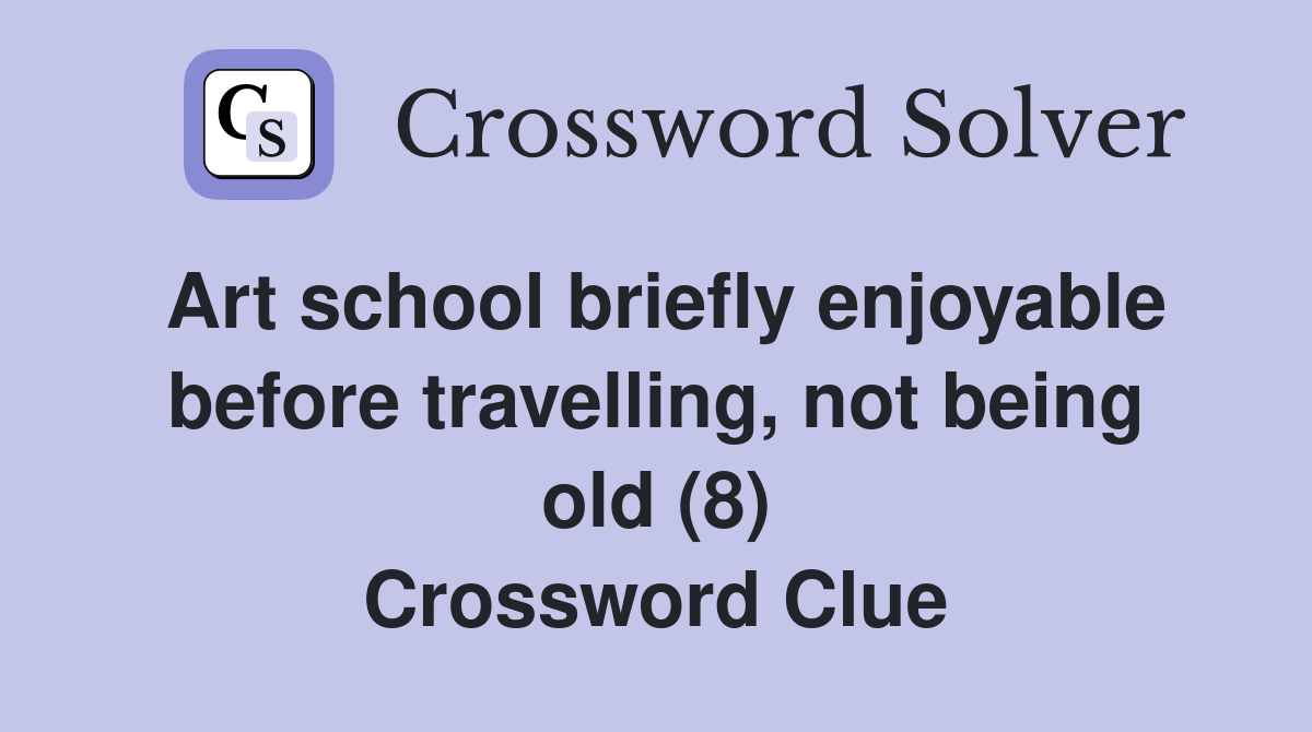 Art school briefly enjoyable before travelling, not being old (8) Crossword Clue