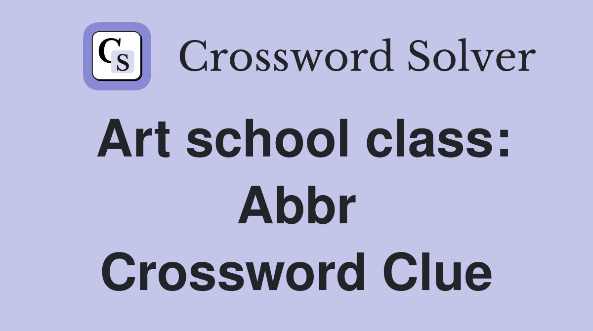 Art school class: Abbr Crossword Clue