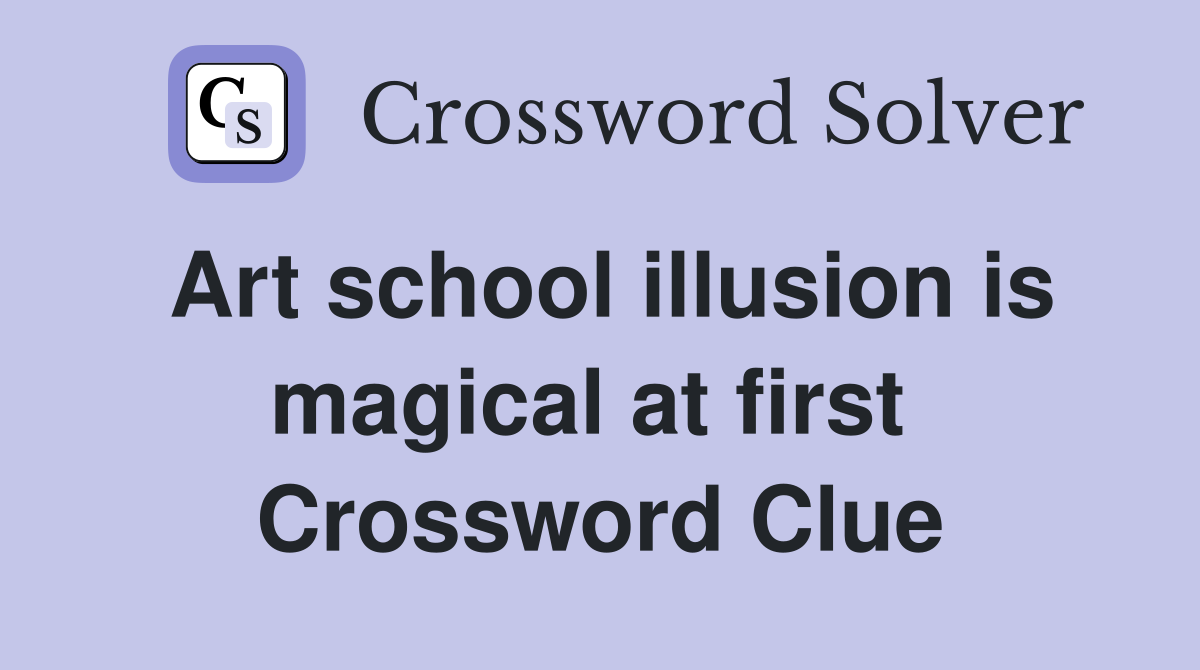 Art school illusion is magical at first  Crossword Clue