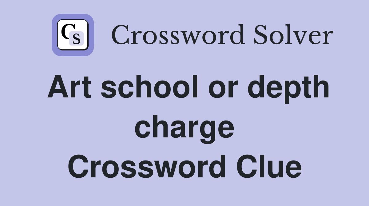 Art school or depth charge Crossword Clue
