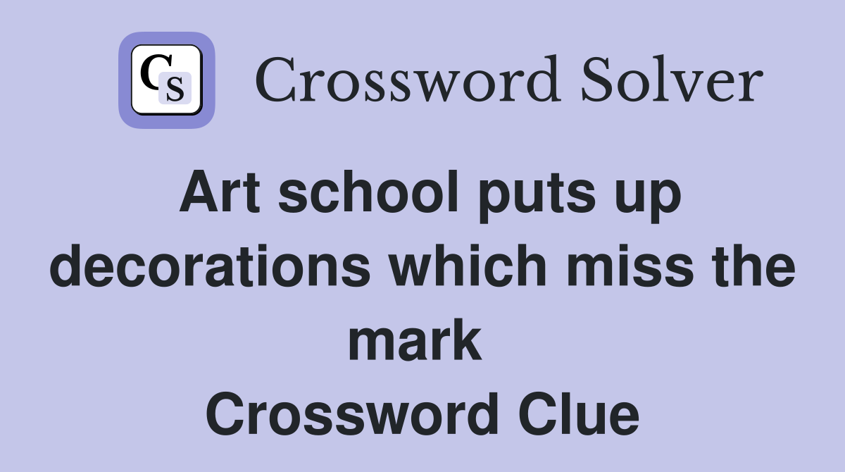 Art school puts up decorations which miss the mark  Crossword Clue
