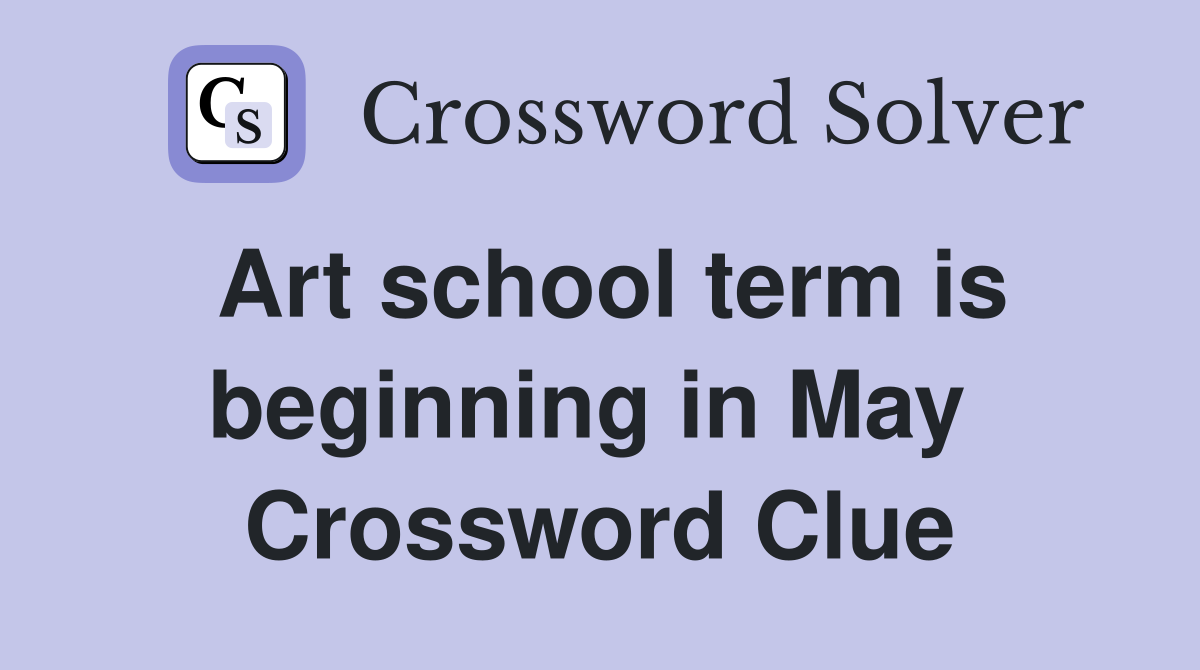 Art school term is beginning in May  Crossword Clue