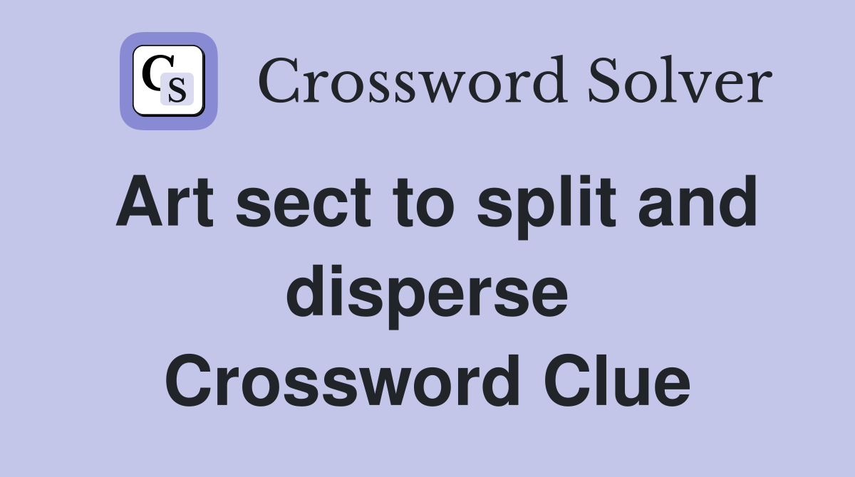 Art sect to split and disperse Crossword Clue
