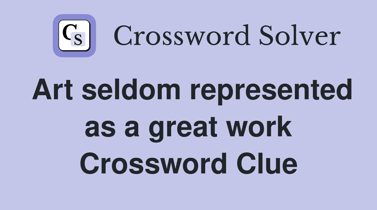 Art seldom represented as a great work Crossword Clue