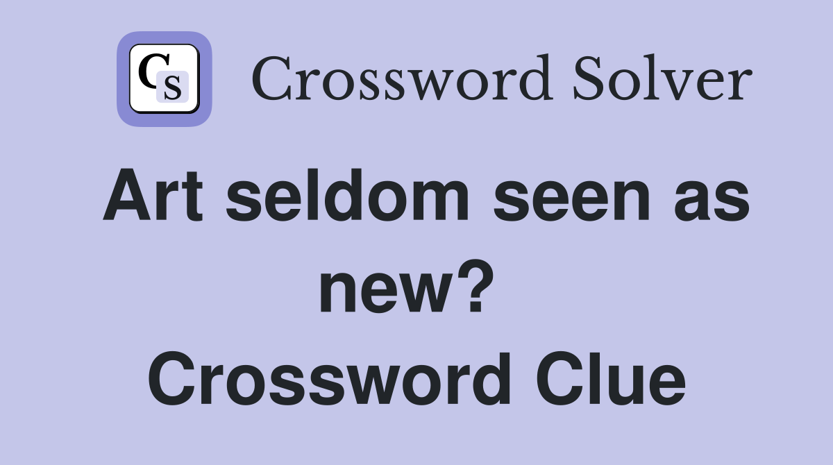 Art seldom seen as new?  Crossword Clue