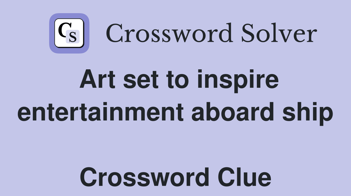 Art set to inspire entertainment aboard ship  Crossword Clue