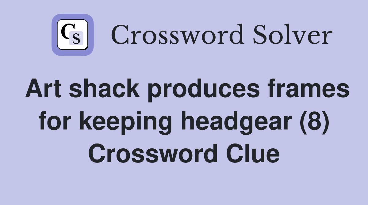 Art shack produces frames for keeping headgear (8) Crossword Clue