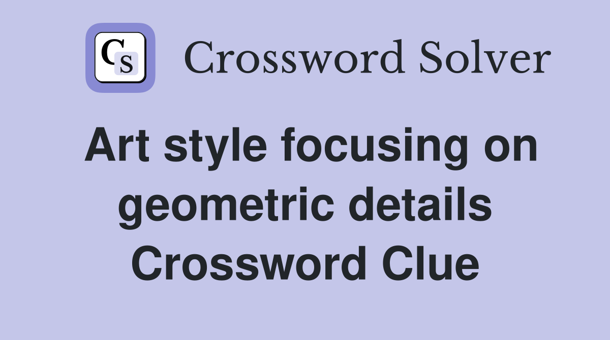 Art style focusing on geometric details Crossword Clue