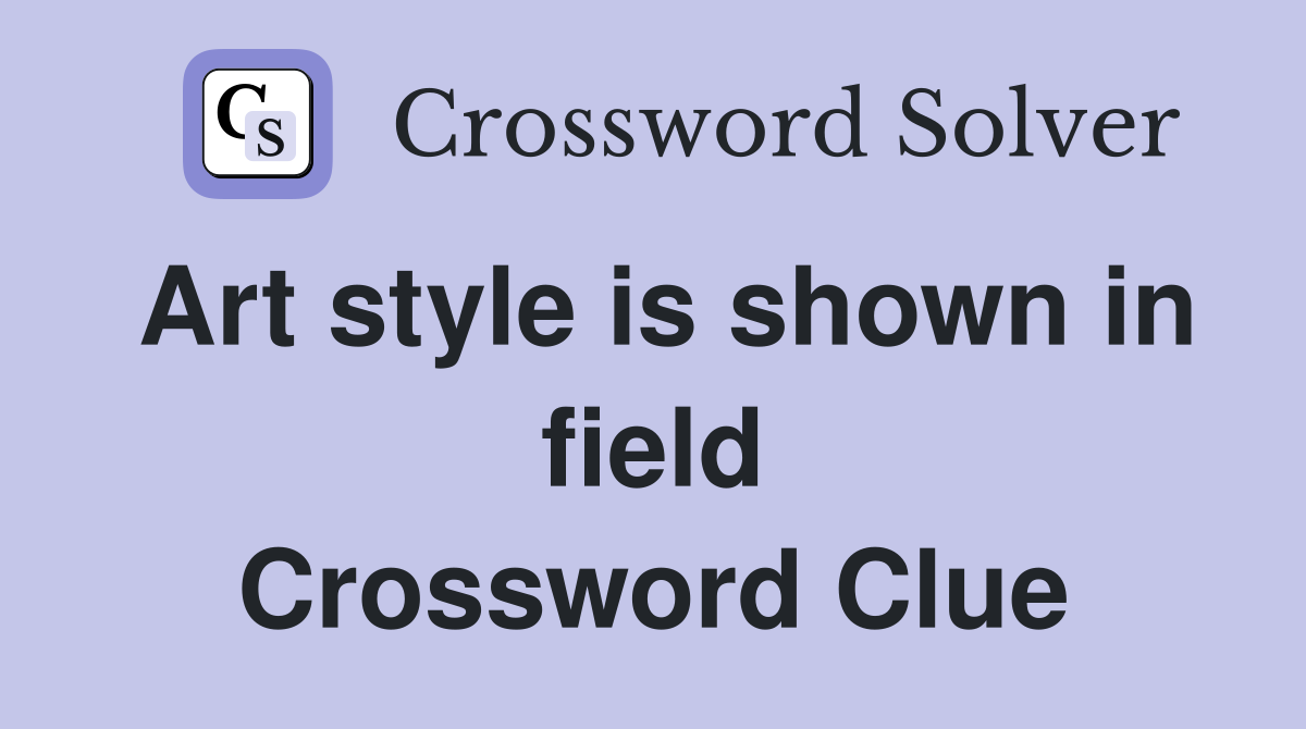 Art style is shown in field Crossword Clue
