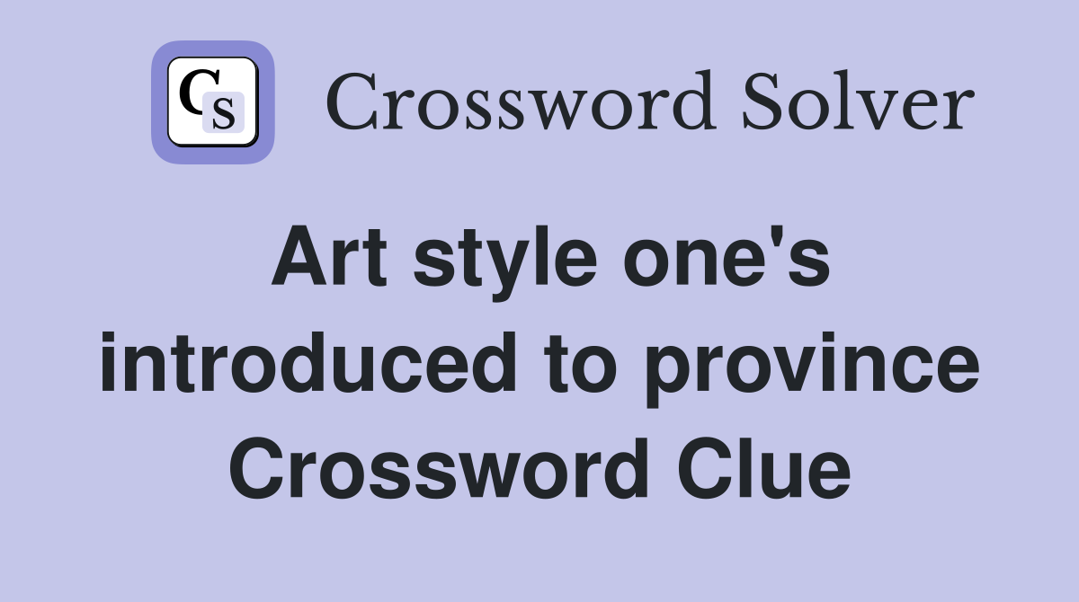 Art style one's introduced to province Crossword Clue