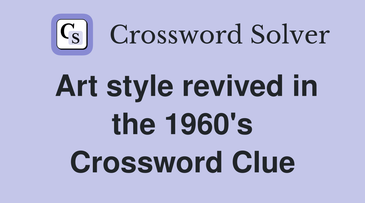 Art style revived in the 1960's Crossword Clue